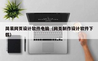 大庆简易网页设计软件电脑（网页制作设计软件下载）