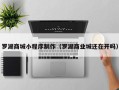 大庆罗湖商城小程序制作（罗湖商业城还在开吗）